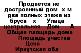 Продается не достроенный дом 8х8м, два полных этажа из бруса 18х18 › Улица ­ центральная › Дом ­ 11А › Общая площадь дома ­ 134 › Площадь участка ­ 1 000 › Цена ­ 1 500 000 - Иркутская обл., Иркутский р-н, Грановщина д. Недвижимость » Дома, коттеджи, дачи продажа   